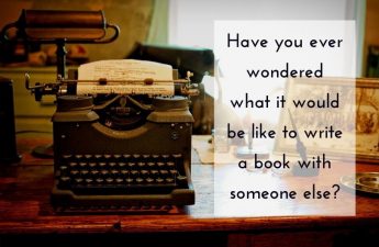 Have you ever wondered what it would be like to write a book with someone else?